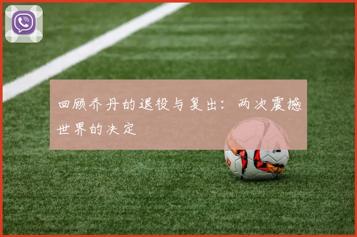 回顾乔丹的退役与复出：两次震撼世界的决定